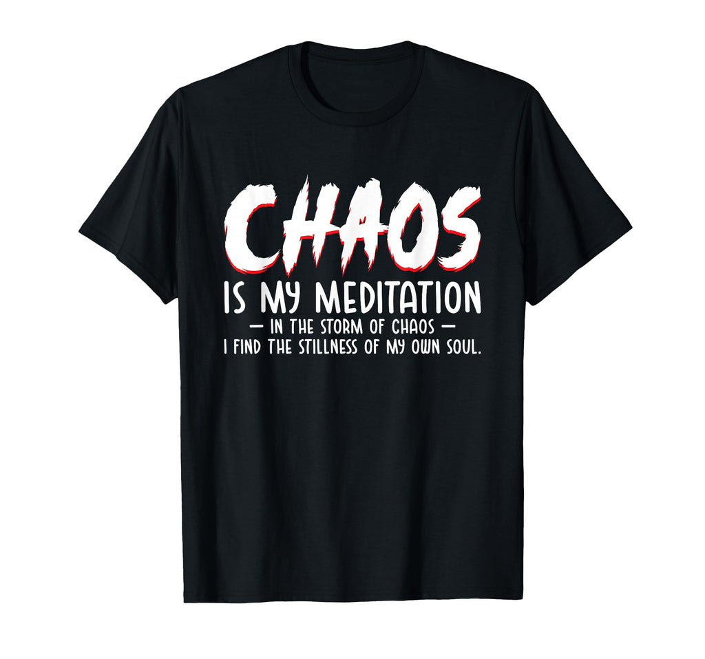 Chaos Is My Meditation Mindfulness T-Shirt - Trendy Graphic for Adults - T-Shirt, Sweatshirt, Hoodie