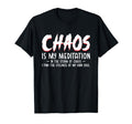 Chaos Is My Meditation Mindfulness T-Shirt - Trendy Graphic for Adults - T-Shirt, Sweatshirt, Hoodie