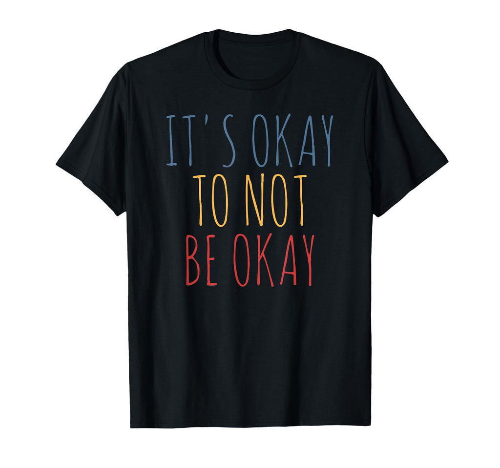 Its Okay To Not Be Okay T-Shirt - Custom Art Print Unisex - T-Shirt, Sweatshirt, Hoodie