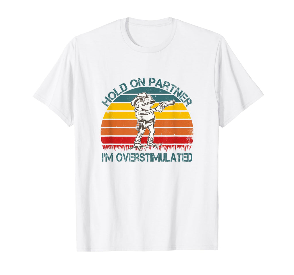 Hold Partner Im Overstimulated Hold T-Shirt - Casual Everyday Wear Unisex - T-Shirt, Sweatshirt, Hoodie