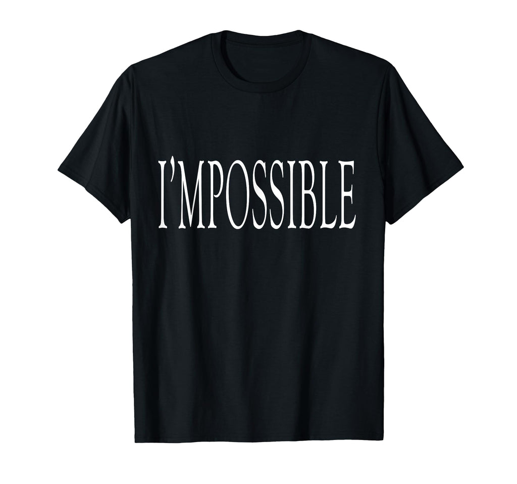 Unique Impossible Im Possible Positive T-Shirt - Novelty Apparel Men Women - T-Shirt, Sweatshirt, Hoodie