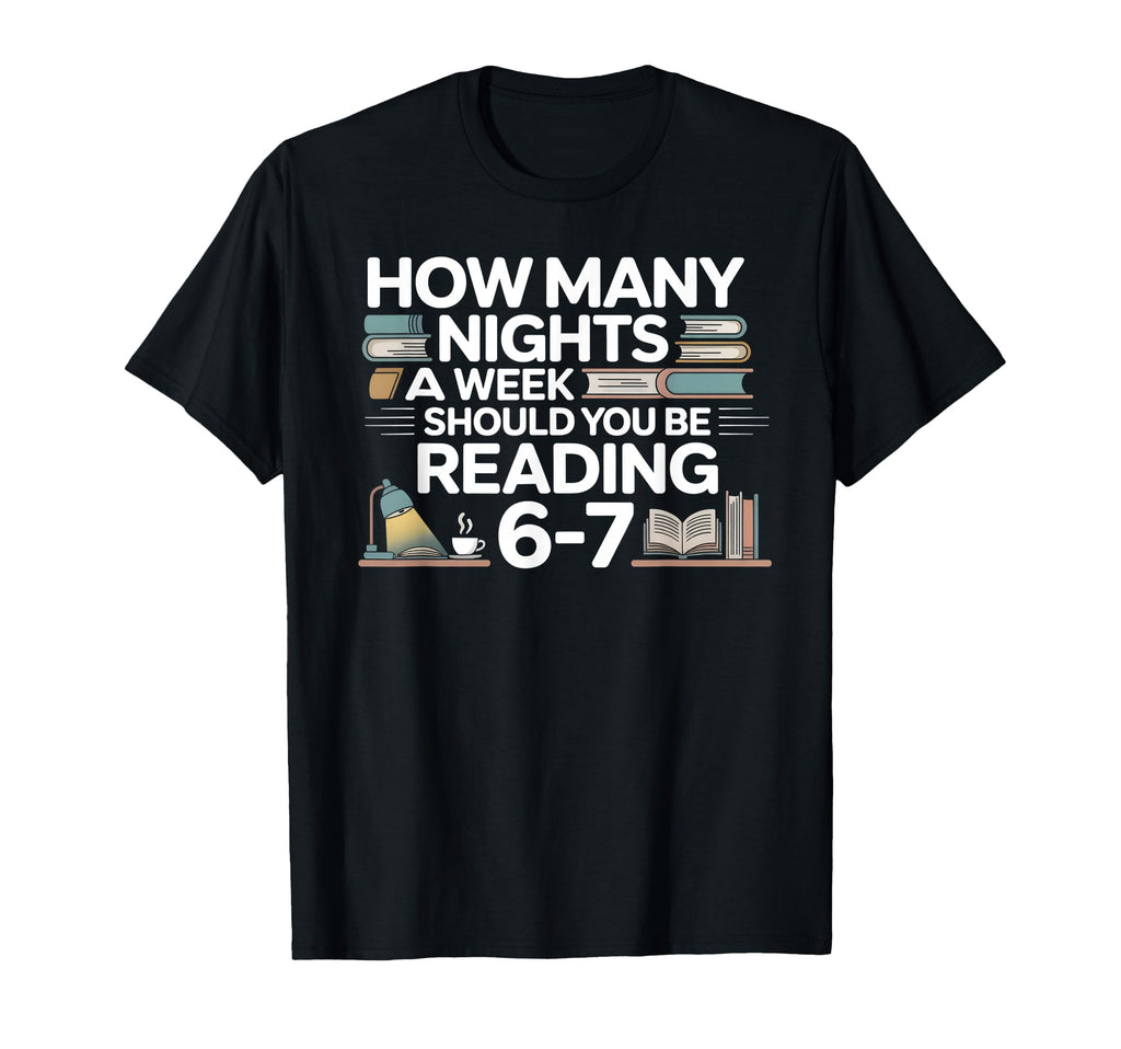 How Many Nights Week Should You Be Reading T-Shirt - Graphic Print Unisex - T-Shirt, Sweatshirt, Hoodie