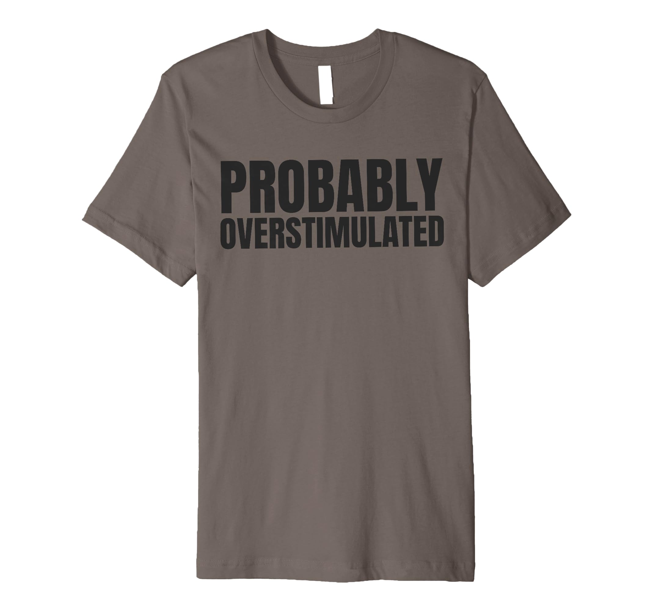 Probably Overstimulated T-Shirt - Unique Graphic Unisex - T-Shirt, Sweatshirt, Hoodie