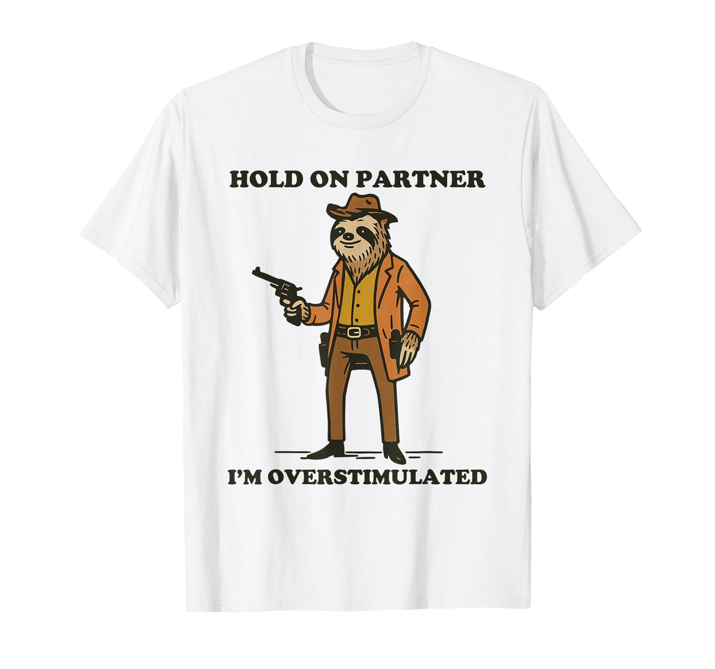 Hold Partner Im Overstimulated Sloth T-Shirt - Custom Art Print Men Women - T-Shirt, Sweatshirt, Hoodie