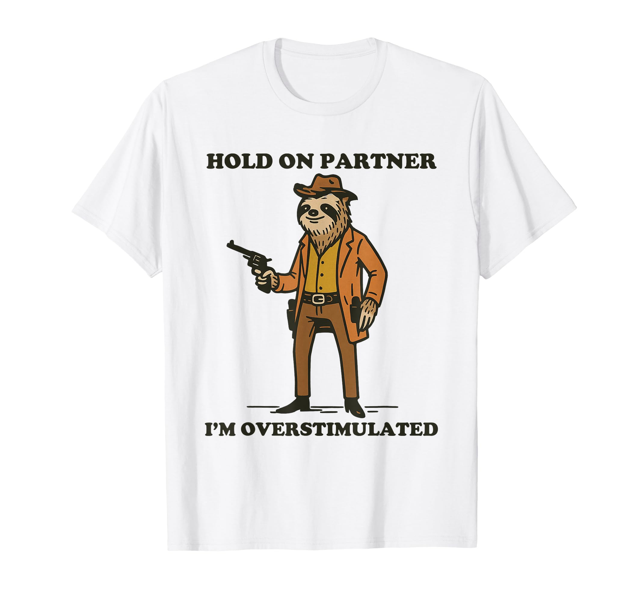 Hold Partner Im Overstimulated Sloth T-Shirt - Custom Art Print Men Women - T-Shirt, Sweatshirt, Hoodie