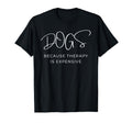 Dogs Because Therapy Is Expensive Dog T-Shirt - Unique Graphic Unisex - T-Shirt, Sweatshirt, Hoodie