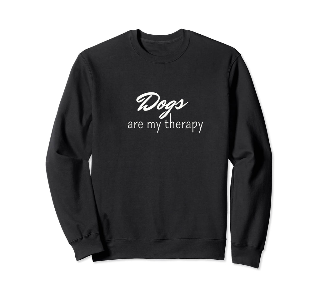 Dogs Are My Therapy Sweatshirt - Fun Novelty Design for Adults - T-Shirt, Sweatshirt, Hoodie