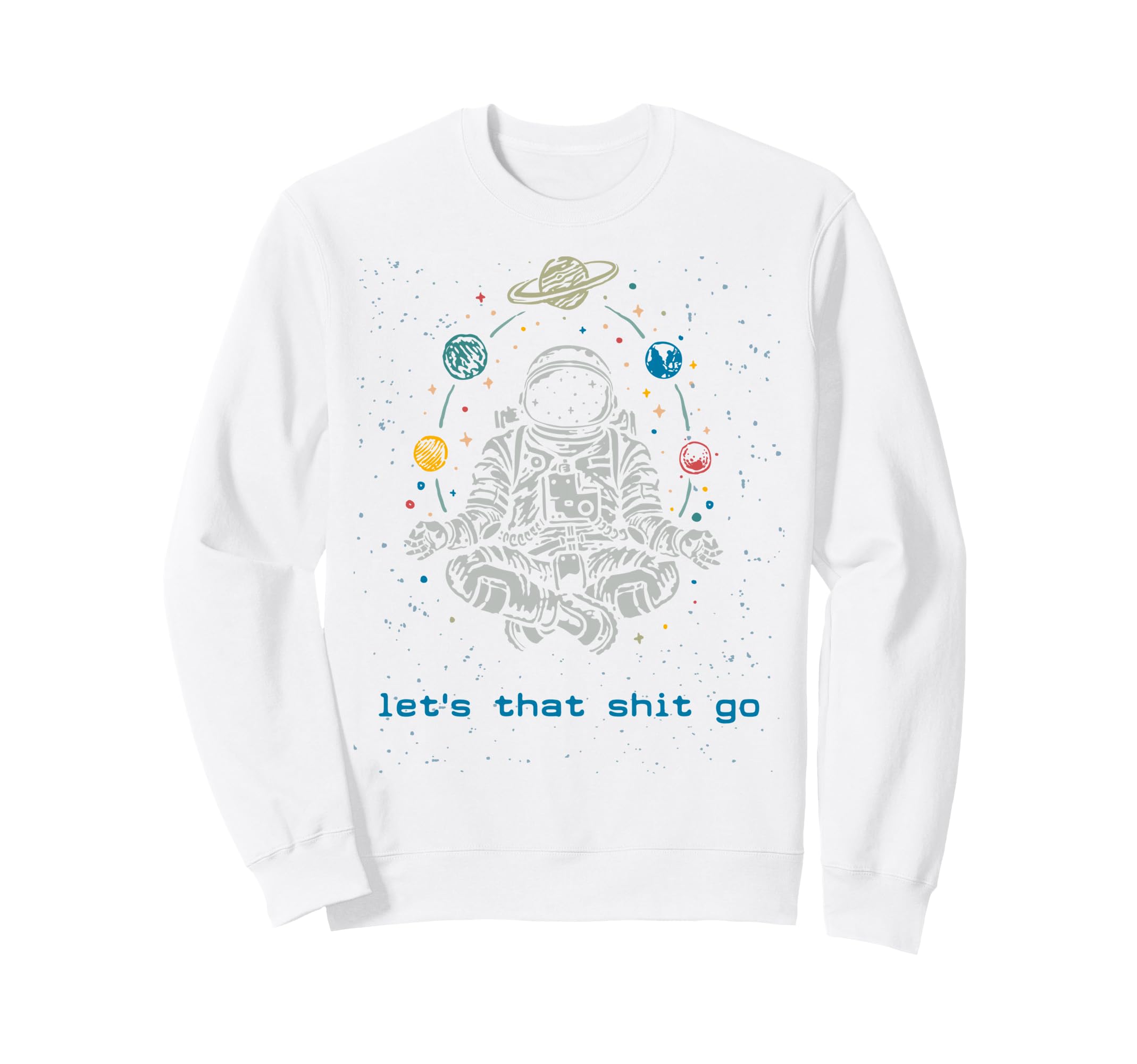 Funny Astronaut Let That Shit Go Yoga Sweatshirt - Novelty Apparel Unisex - T-Shirt, Sweatshirt, Hoodie