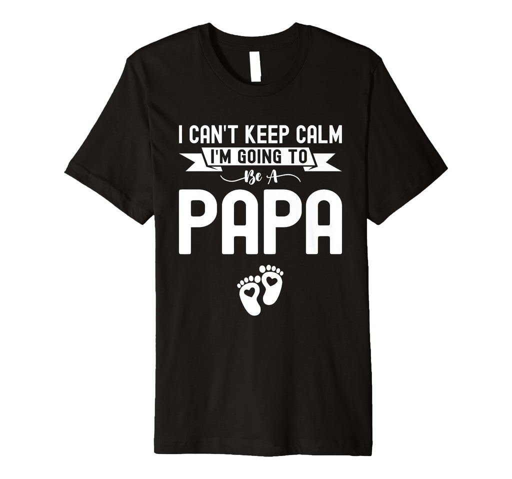 I Cant Keep Calm Im Going To Be Papa T-Shirt - Aesthetic Graphic Men Women - T-Shirt, Sweatshirt, Hoodie
