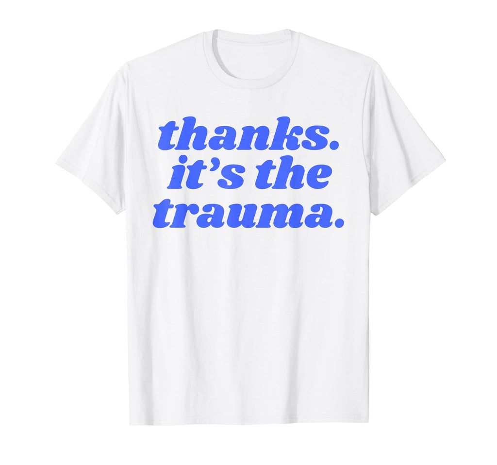 Thanks Its Trauma Anxiety Therapy T-Shirt - Fun Novelty Design Men Women - T-Shirt, Sweatshirt, Hoodie