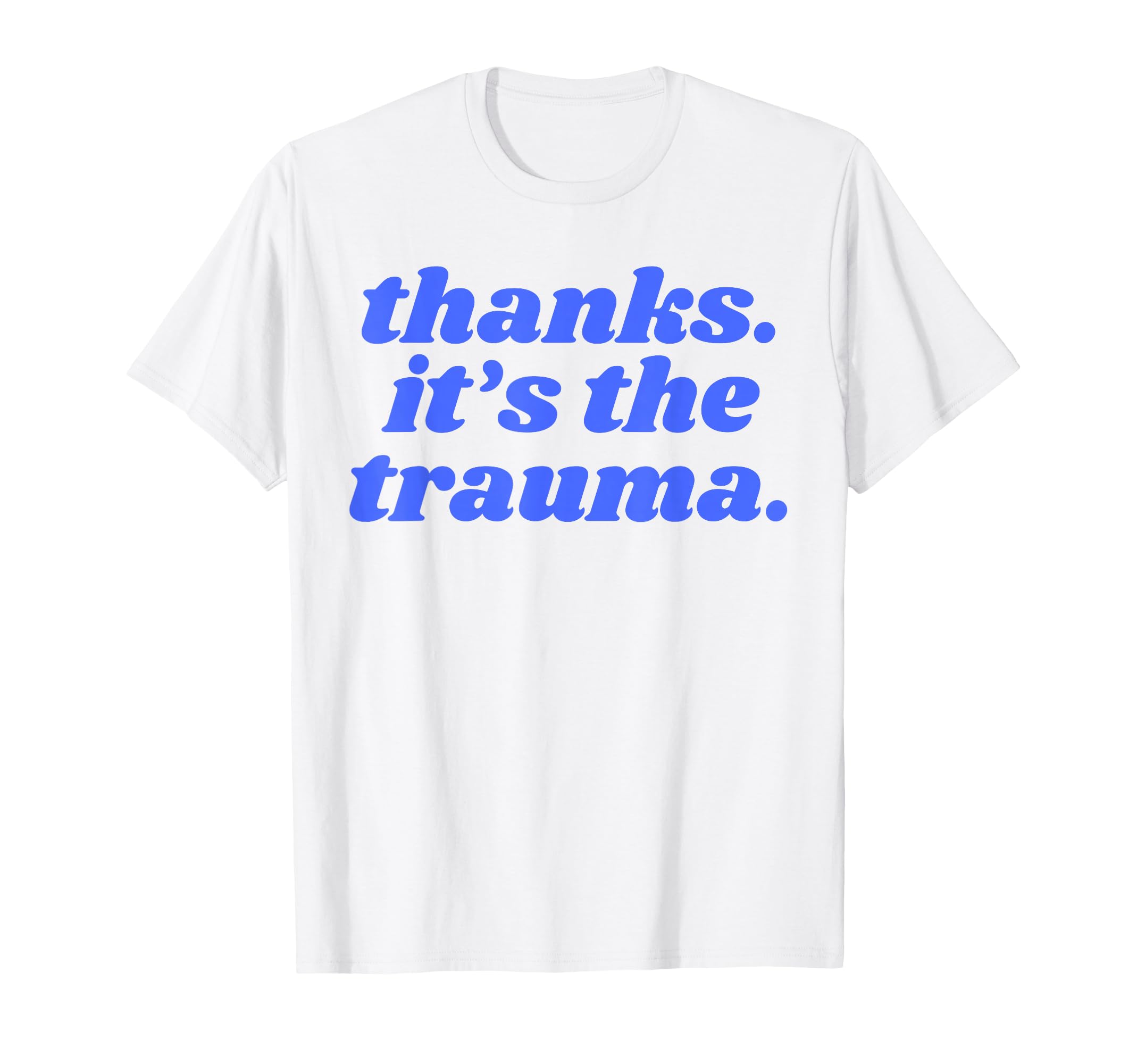 Thanks Its Trauma Anxiety Therapy T-Shirt - Fun Novelty Design Men Women - T-Shirt, Sweatshirt, Hoodie
