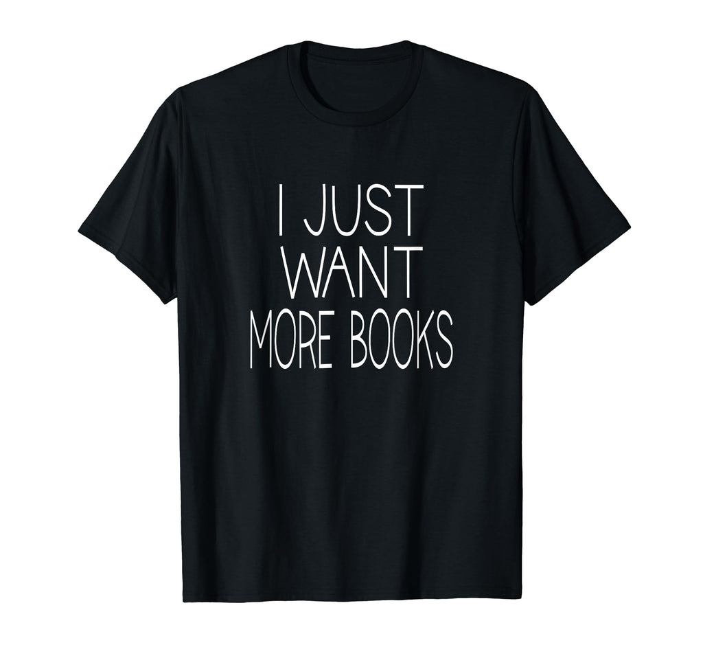 Book Lover Joke Bibliophile I Just Want T-Shirt - Unique Graphic Unisex - T-Shirt, Sweatshirt, Hoodie