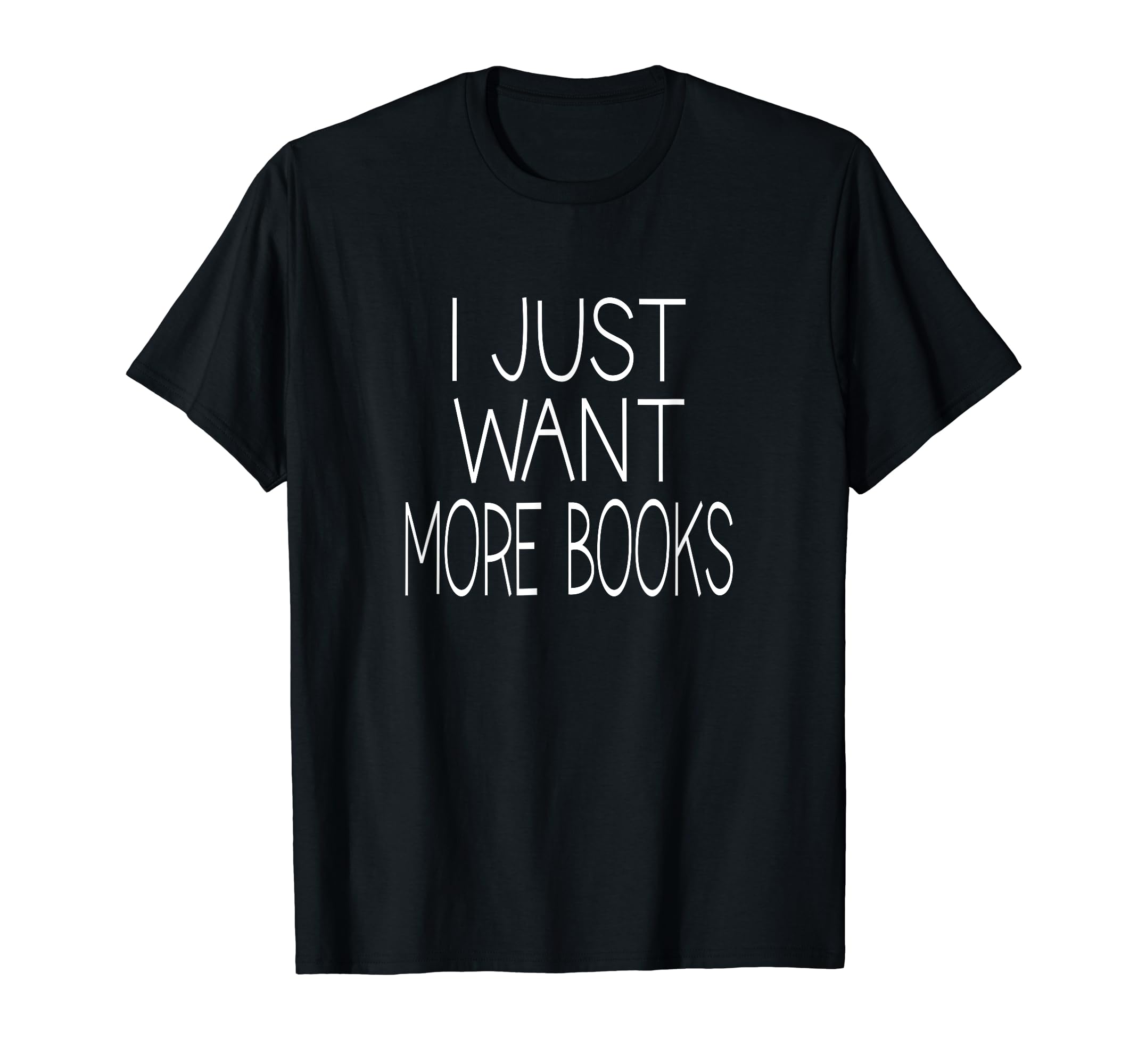 Book Lover Joke Bibliophile I Just Want T-Shirt - Unique Graphic Unisex - T-Shirt, Sweatshirt, Hoodie