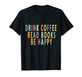 Drink Coffee Read Books Be Happy Books T-Shirt - Unique Graphic Men Women - T-Shirt, Sweatshirt, Hoodie
