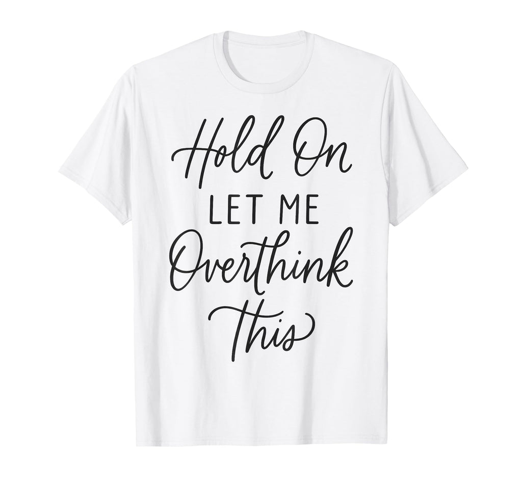 Funny Overthinking Anxiety Mental T-Shirt - Casual Everyday Wear Unisex - T-Shirt, Sweatshirt, Hoodie