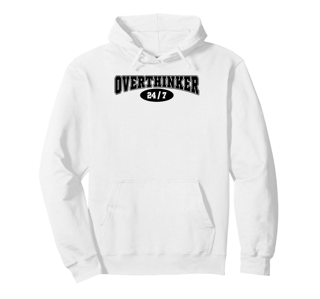 Overthinker 24 7 Funny Over Thinker Hoodie - Custom Art Print Men Women - T-Shirt, Sweatshirt, Hoodie