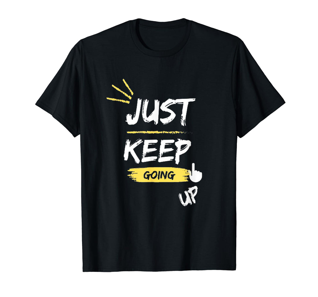 Just Keep Going Up Motivation T-Shirt - Custom Art Print Men Women - T-Shirt, Sweatshirt, Hoodie