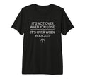 Its Not Over When You Lose Never Give T-Shirt - Streetwear Style Unisex - T-Shirt, Sweatshirt, Hoodie