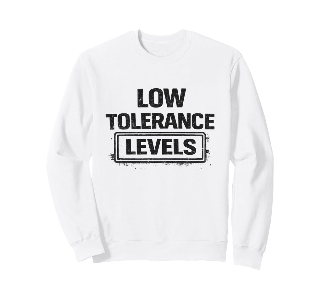 Low Tolerance Levels Funny Sweatshirt - Trendy Graphic for Adults - T-Shirt, Sweatshirt, Hoodie