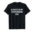 Funny Overthinker Always My T-Shirt - Graphic Print for Adults - T-Shirt, Sweatshirt, Hoodie