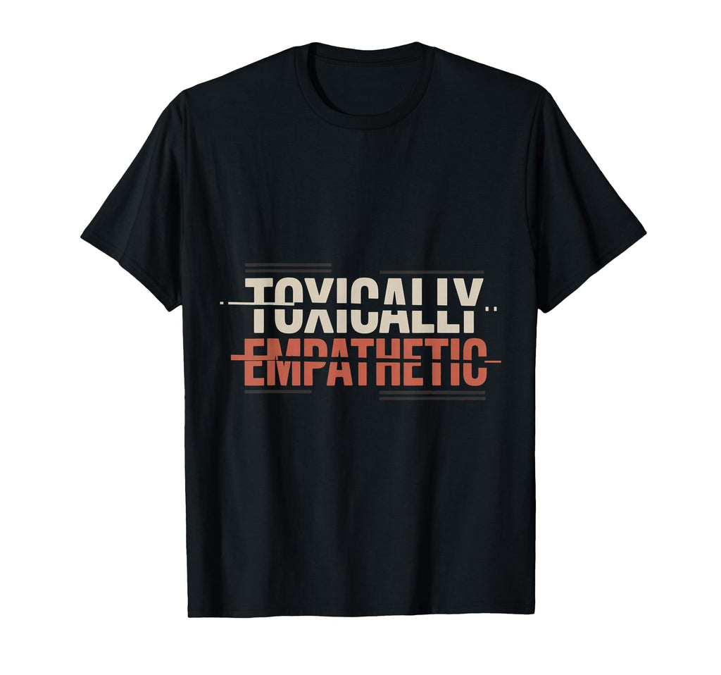 Toxically Empathetic Burnout Awareness T-Shirt - Trendy Graphic Unisex - T-Shirt, Sweatshirt, Hoodie