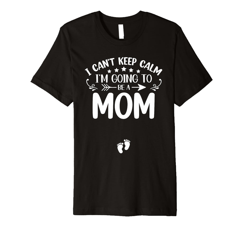 I Cant Keep Calm Im Going To Be Mom T-Shirt - Unique Graphic for Adults - T-Shirt, Sweatshirt, Hoodie