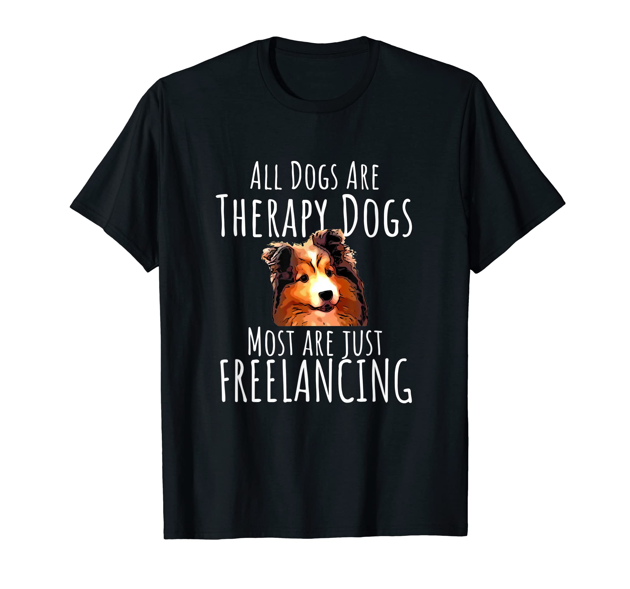 All Dogs Are Therapy Dogs Most Are Just T-Shirt - Graphic Print Unisex - T-Shirt, Sweatshirt, Hoodie
