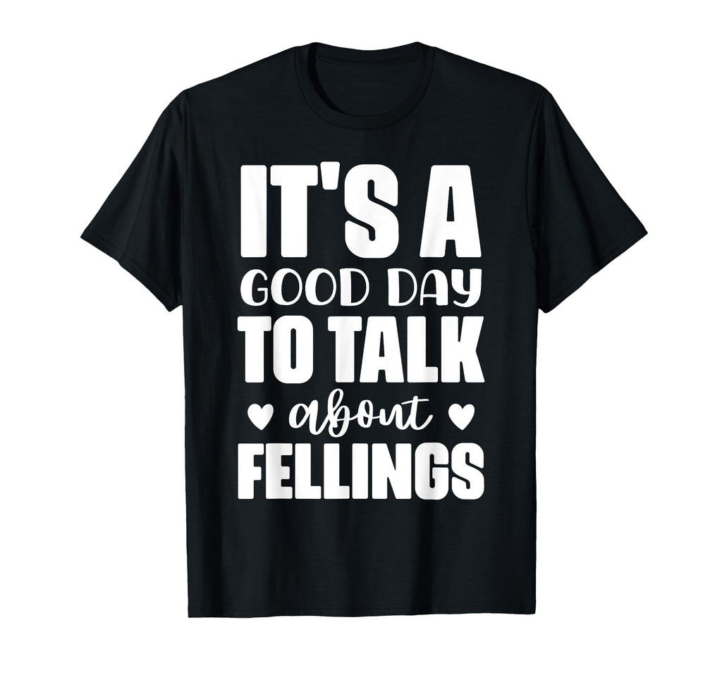Its Good Day To Talk About Feelings T-Shirt - Trendy Graphic Men Women - T-Shirt, Sweatshirt, Hoodie
