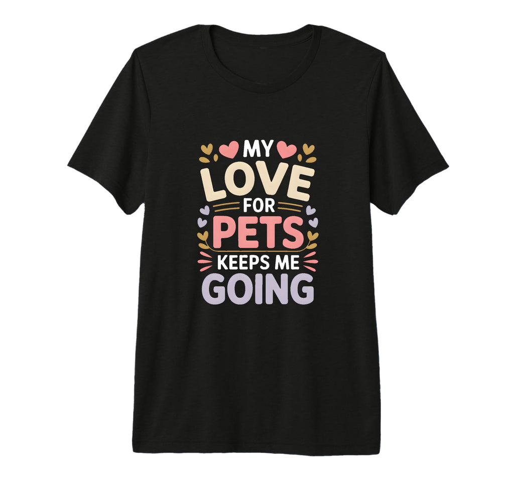 My Love Pets Keeps Me Going Animal T-Shirt - Trendy Graphic for Adults - T-Shirt, Sweatshirt, Hoodie