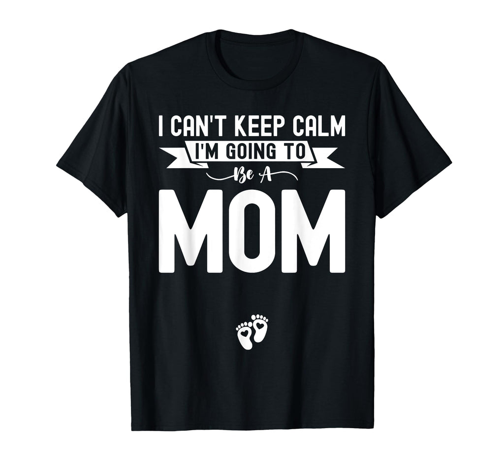 I Cant Keep Calm Im Going To Be Mom T-Shirt - Minimalist Print for Adults - T-Shirt, Sweatshirt, Hoodie