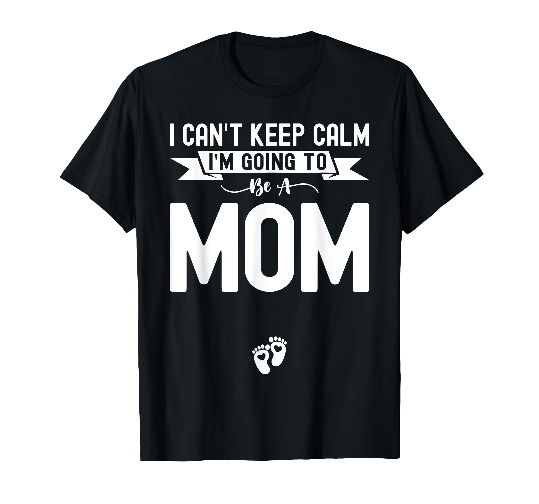 I Cant Keep Calm Im Going To Be Mom T-Shirt - Minimalist Print for Adults - T-Shirt, Sweatshirt, Hoodie