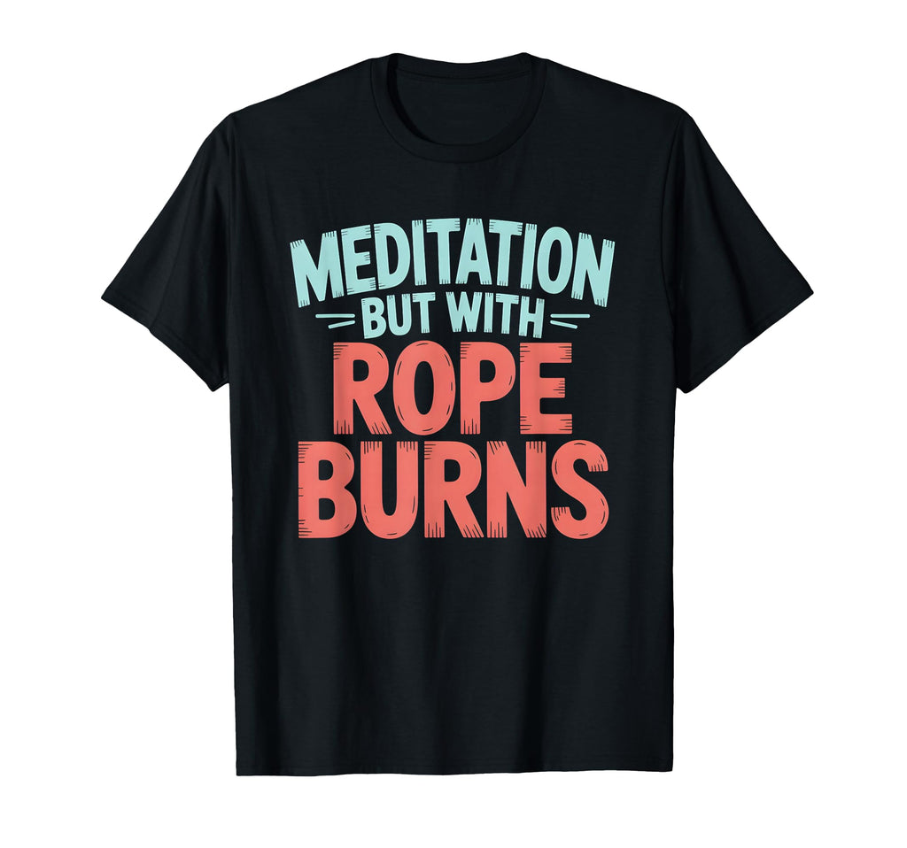 Meditation But Rope Burns Rock T-Shirt - Minimalist Print for Adults - T-Shirt, Sweatshirt, Hoodie