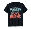 Meditation But Rope Burns Rock T-Shirt - Minimalist Print for Adults - T-Shirt, Sweatshirt, Hoodie