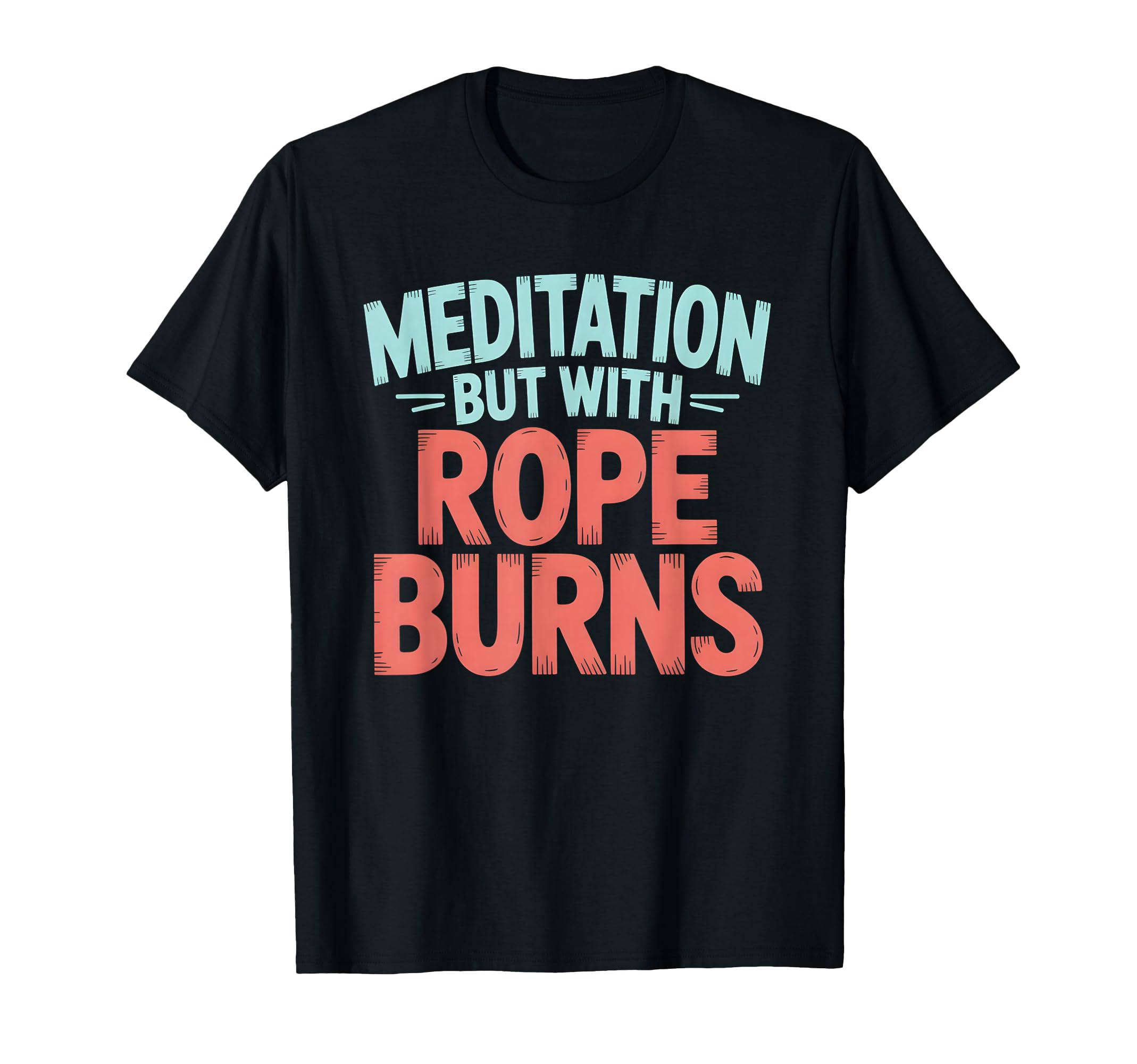 Meditation But Rope Burns Rock T-Shirt - Minimalist Print for Adults - T-Shirt, Sweatshirt, Hoodie