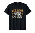 Worrying Burns Calories Funny T-Shirt - Custom Art Print Men Women - T-Shirt, Sweatshirt, Hoodie