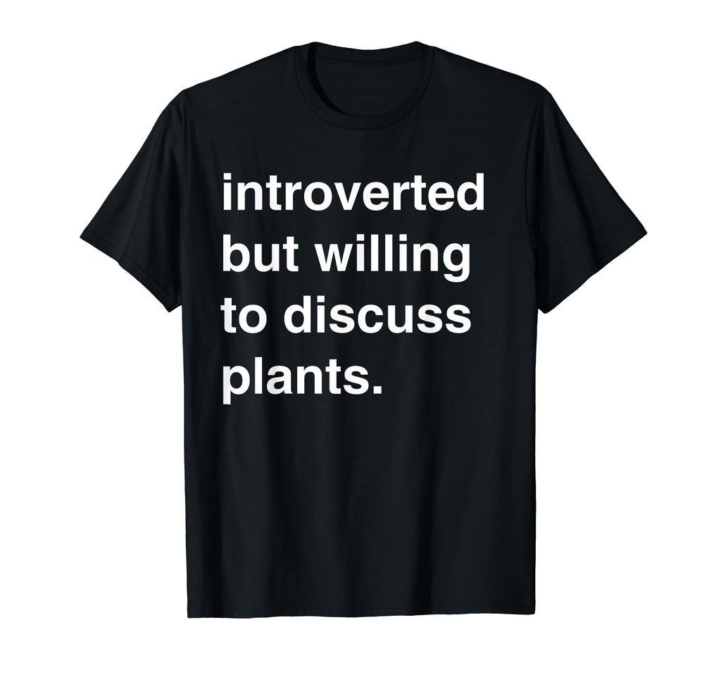 Introverted But Willing To Discuss Plants T-Shirt - Graphic Print Men Women - T-Shirt, Sweatshirt, Hoodie