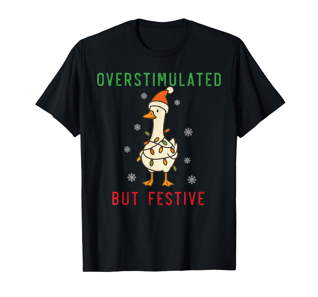 Funny Goose Overstimulated But Festive T-Shirt - Novelty Apparel Unisex - T-Shirt, Sweatshirt, Hoodie