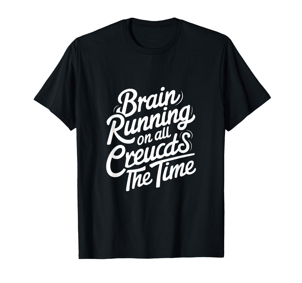 Brain Running All Creucds Time T-Shirt - Minimalist Print Unisex - T-Shirt, Sweatshirt, Hoodie