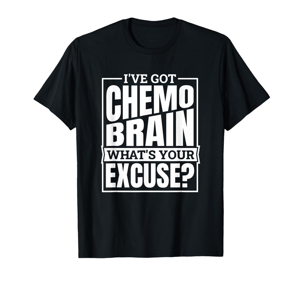 Ive Got Chemo Brain Whats Your Excuse T-Shirt - Graphic Print for Adults - T-Shirt, Sweatshirt, Hoodie