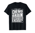 Ive Got Chemo Brain Whats Your Excuse T-Shirt - Graphic Print for Adults - T-Shirt, Sweatshirt, Hoodie