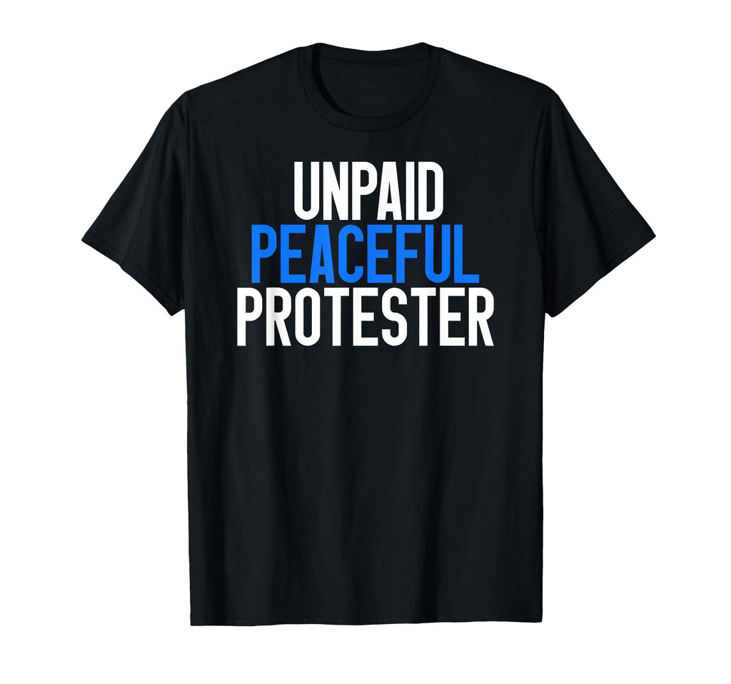 Unpaid Peaceful Protester T-Shirt - Minimalist Print Unisex - T-Shirt, Sweatshirt, Hoodie