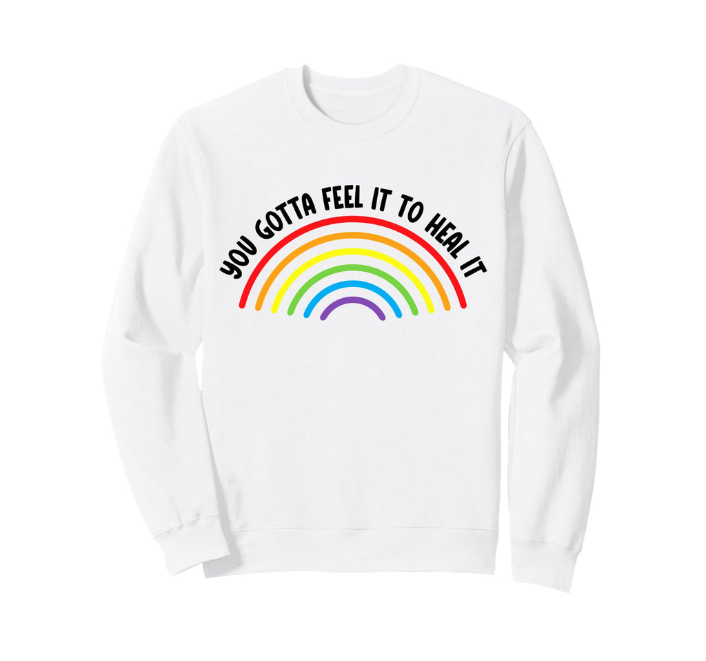 You Gotta Feel It To Heal It Sweatshirt - Casual Everyday Wear Men Women - T-Shirt, Sweatshirt, Hoodie