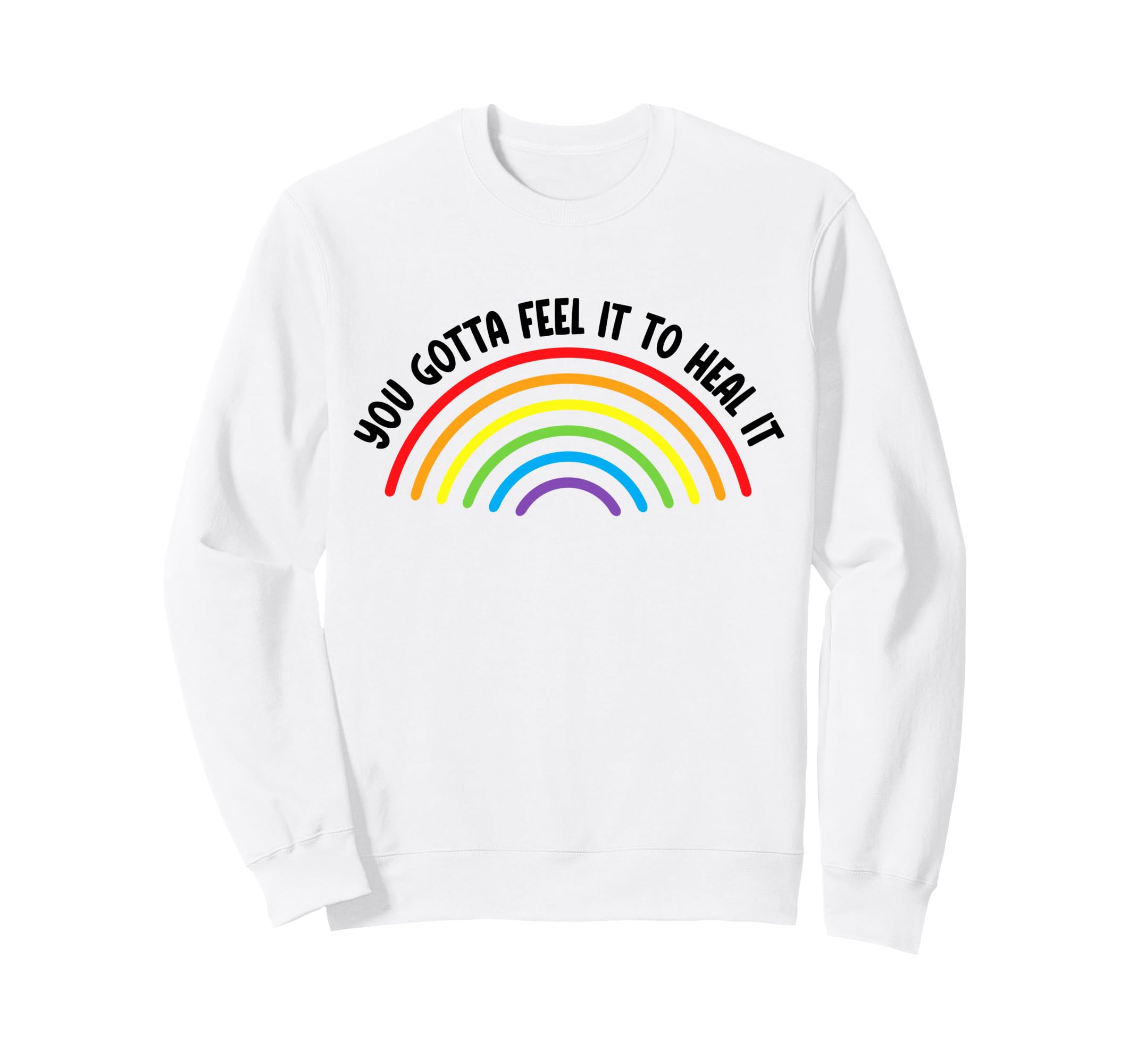 You Gotta Feel It To Heal It Sweatshirt - Casual Everyday Wear Men Women - T-Shirt, Sweatshirt, Hoodie