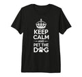 Keep Calm And Pet Dog Funny Dog T-Shirt - Casual Everyday Wear Men Women - T-Shirt, Sweatshirt, Hoodie
