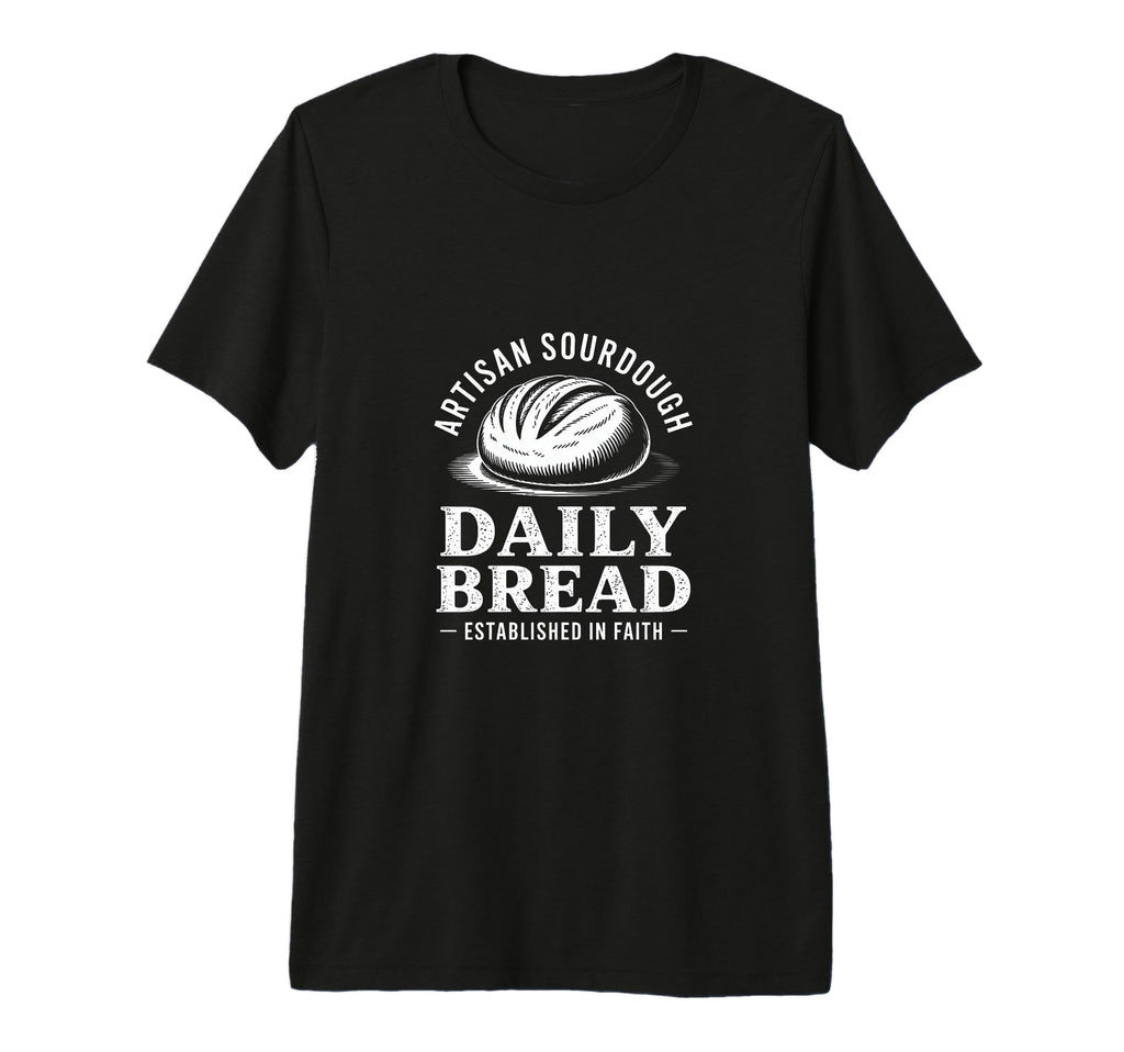 Daily Bread Artisan Sourdough T-Shirt - Fun Novelty Design Men Women - T-Shirt, Sweatshirt, Hoodie