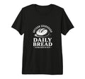 Daily Bread Artisan Sourdough T-Shirt - Fun Novelty Design Men Women - T-Shirt, Sweatshirt, Hoodie