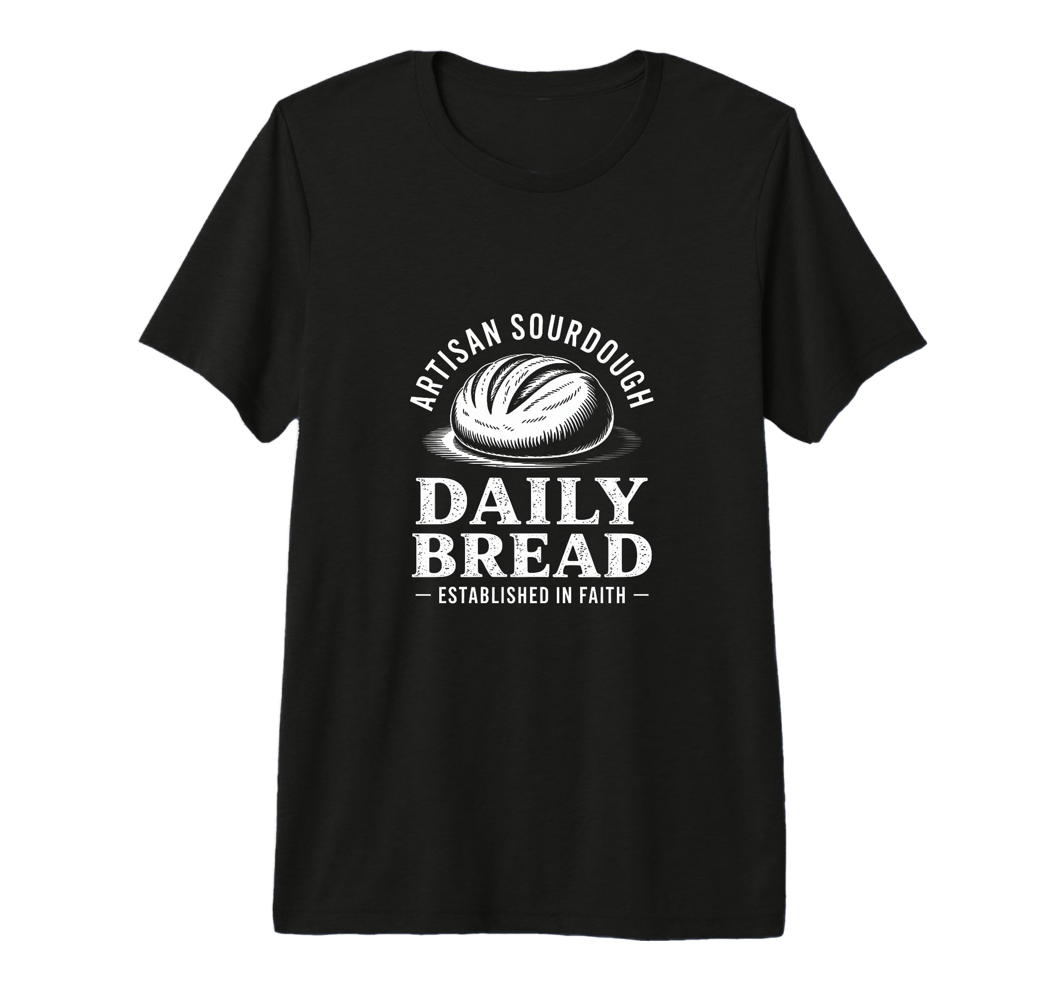 Daily Bread Artisan Sourdough T-Shirt - Fun Novelty Design Men Women - T-Shirt, Sweatshirt, Hoodie