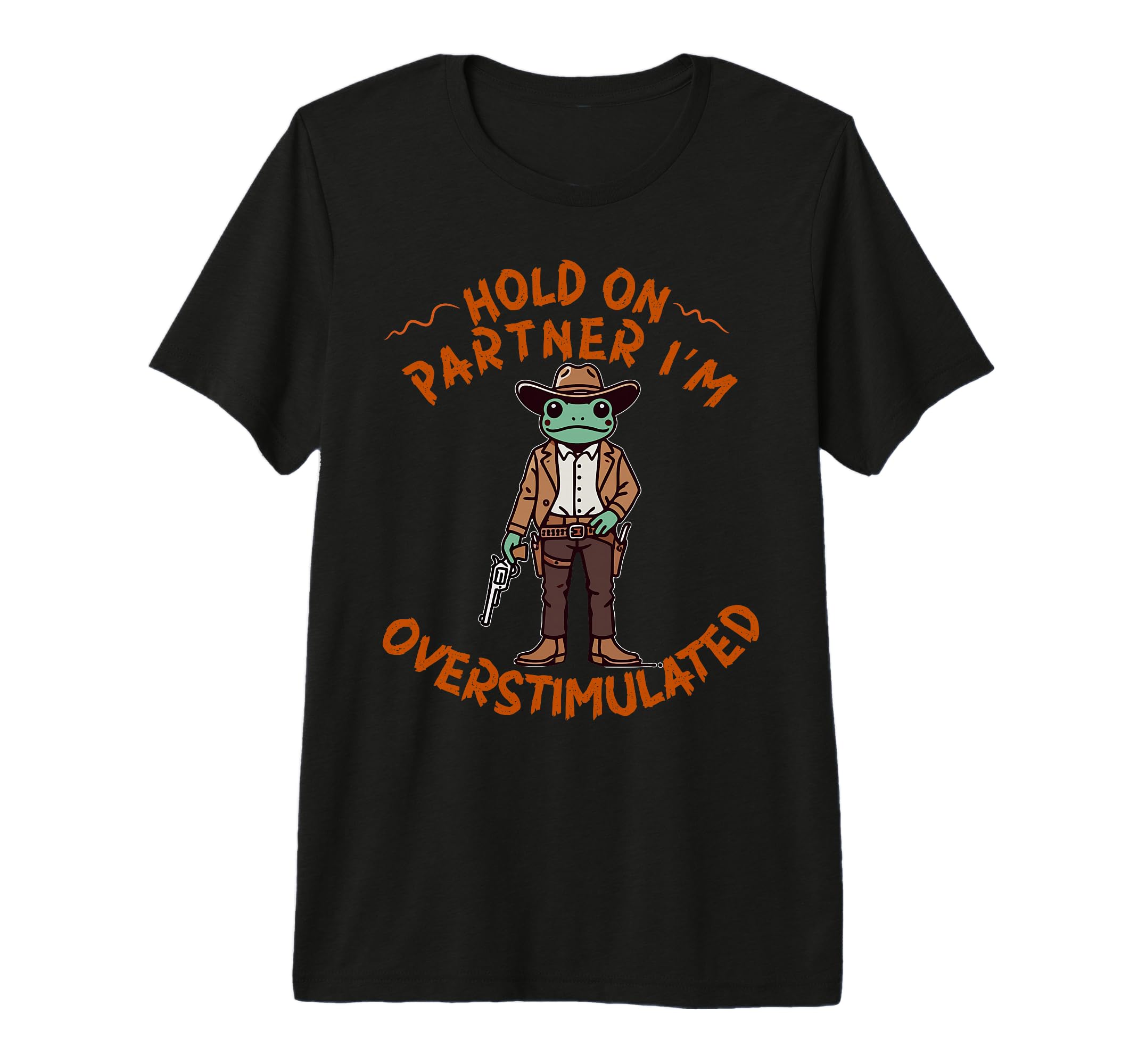Hold Partner Im Overstimulated Cowboy Frog T-Shirt - Unique Graphic Unisex - T-Shirt, Sweatshirt, Hoodie