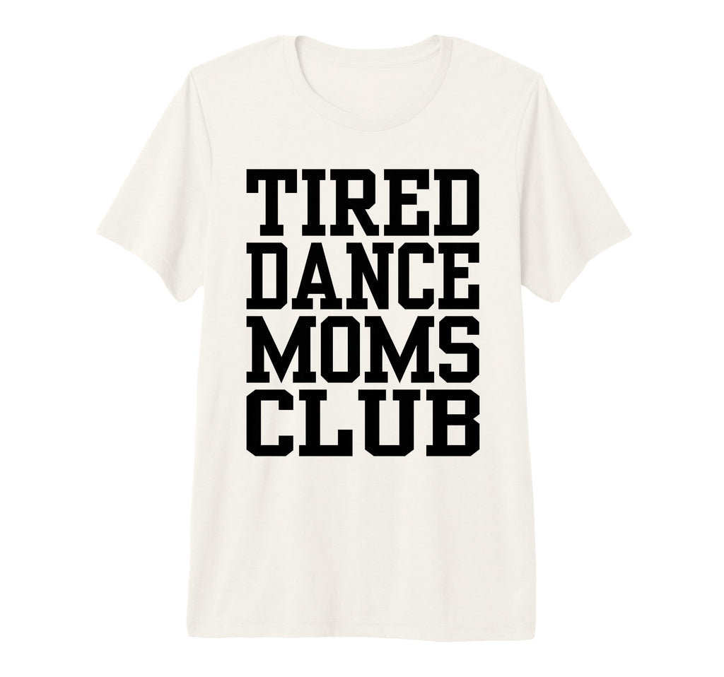 Tired Dance Moms Club Funny T-Shirt - Streetwear Style for Adults - T-Shirt, Sweatshirt, Hoodie