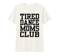 Tired Dance Moms Club Funny T-Shirt - Streetwear Style for Adults - T-Shirt, Sweatshirt, Hoodie